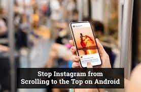 how to stop instagram from scrolling to the top android